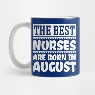 The Best Nurses Are Born In August Mug